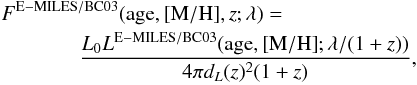 Mathematical equation: \begin{eqnarray} &&F^{\rm E-MILES/BC03}({\rm age,[M/H],{\it z}};\lambda)=\nonumber\\ &&~~~~~~~~~~~~~~~\frac{L_0L^{\rm E-MILES/BC03} ({\rm age,[M/H]};\lambda /(1+z))}{4\pi d_L(z)^2(1+z)} , \end{eqnarray}