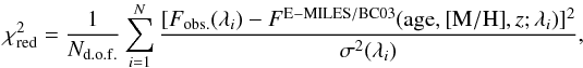 Mathematical equation: \begin{equation} \label{chi2red} \chi^2_{\rm red}=\frac{1}{N_{\rm d.o.f.}}\sum _{i=1}^N\frac{[F_{\rm obs.}(\lambda _i)-F^{\rm E-MILES/BC03}({\rm age,[M/H]},z;\lambda _i)]^2}{\sigma ^2(\lambda _i)} , \end{equation}