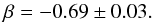 Mathematical equation: \begin{equation} \beta=-0.69\pm0.03. \label{eq:betaensemble} \end{equation}