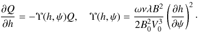 Mathematical equation: \begin{equation} \frac{\partial Q}{\partial h} = -\Upsilon(h,\psi)Q, \quad \Upsilon(h,\psi) = \frac{\omega\nu\lambda B^2}{2B_0^2 V_0^3} \left(\frac{\partial h}{\partial\psi}\right)^2\cdot \label{eq:5.10} \end{equation}