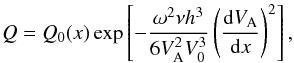 Mathematical equation: \begin{equation} Q = Q_0(x)\exp\left[-\frac{\omega^2\nu h^3}{6V_{\rm A}^2 V_0^3} \left(\frac{{\rm d}V_{\rm A}}{{\rm d}x}\right)^2\right] , \label{eq:6.1.2} \end{equation}