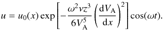 Mathematical equation: \begin{equation} u = u_0(x)\exp\left[-\frac{\omega^2\nu z^3}{6V_{\rm A}^5} \left(\frac{{\rm d}V_{\rm A}}{{\rm d}x}\right)^2\right]\cos(\omega t) . \label{eq:6.1.3} \end{equation}
