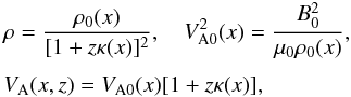 Mathematical equation: \begin{eqnarray} && \rho = \frac{\rho_0(x)}{[1 + z\kappa(x)]^2}, \quad V_{\rm A0}^2(x) = \frac{B_0^2}{\mu_0\rho_0(x)}, \nonumber \\[1.5mm] && V_{\rm A}(x,z) = V_{\rm A0}(x)[1 + z\kappa(x)], \label{eq:6.2.1} \end{eqnarray}