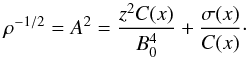 Mathematical equation: \begin{equation} \rho^{-1/2} = A^2 = \frac{z^2 C(x)}{B_0^4} + \frac{\sigma(x)}{C(x)}\cdot \label{eq:6.3.1} \end{equation}