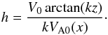 Mathematical equation: \begin{equation} h = \frac{V_0\arctan(kz)}{kV_{\rm A0}(x)} \cdot \label{eq:6.3.4} \end{equation}