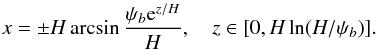 Mathematical equation: \begin{equation} x = \pm H\arcsin\frac{\psi_b {\rm e}^{z/H}}H , \quad z \in [0,H\ln(H/\psi_b)]. \label{eq:7.1.4} \end{equation}