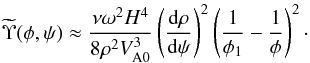 Mathematical equation: \begin{equation} \widetilde{\Upsilon}(\phi,\psi) \approx \frac{\nu\omega^2 H^4} {8\rho^2 V_{\rm A0}^3}\left(\frac{{\rm d}\rho}{{\rm d}\psi}\right)^2 \left(\frac1{\phi_1} - \frac1\phi\right)^2 \cdot \label{eq:7.2.7} \end{equation}