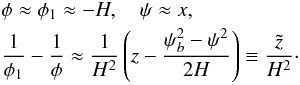 Mathematical equation: \begin{eqnarray} && \phi \approx \phi_1 \approx -H, \quad \psi \approx x, \nonumber\\ && \displaystyle \frac1{\phi_1} - \frac1\phi \approx \frac1{H^2}\left(z - \frac{\psi_b^2 - \psi^2}{2H}\right) \equiv \frac{\tilde{z}}{H^2}\cdot \label{eq:7.2.9} \end{eqnarray}