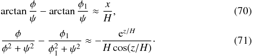 Mathematical equation: \begin{eqnarray} && \arctan\frac\phi\psi - \arctan\frac{\phi_1}\psi \approx \frac xH, \label{eq:7.2.12} \\ && \frac\phi{\phi^2 + \psi^2} - \frac{\phi_1}{\phi_1^2 + \psi^2} \approx -\frac{{\rm e}^{z/H}}{H\cos(z/H)} \cdot \label{eq:7.2.13} \end{eqnarray}