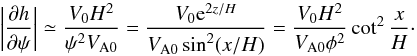 Mathematical equation: \begin{equation} \left|\frac{\partial h}{\partial\psi}\right| \simeq \frac{V_0 H^2}{\psi^2 V_{\rm A0}} = \frac{V_0 {\rm e}^{2z/H}}{V_{\rm A0}\sin^2(x/H)} = \frac{V_0 H^2}{V_{\rm A0}\phi^2}\cot^2\frac xH \cdot \label{eq:7.2.15} \end{equation}