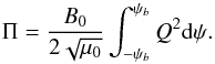 Mathematical equation: \begin{equation} \Pi = \frac{B_0}{2\sqrt{\mu_0}} \int_{-\psi_b}^{\psi_b} Q^2 {\rm d}\psi . \label{eq:7.2.17} \end{equation}
