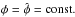 Mathematical equation: \hbox{$\phi = \hat{\phi} = \mbox{const.}$}