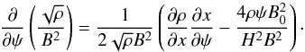 Mathematical equation: \appendix \setcounter{section}{1} \begin{equation} \frac\partial{\partial\psi}\left(\frac{\sqrt\rho}{B^2}\right) = \frac1{2\sqrt\rho B^2}\left(\frac{\partial\rho}{\partial x} \frac{\partial x}{\partial\psi} - \frac{4\rho\psi B_0^2}{H^2 B^2}\right) \cdot \label{eq:A3} \end{equation}