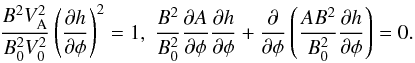 Mathematical equation: \begin{equation} \frac{B^2 V_{\rm A}^2}{B_0^2 V_0^2}\left(\frac{\partial h}{\partial\phi}\right)^2 = 1, \; \frac{B^2}{B_0^2}\frac{\partial A}{\partial\phi}\frac{\partial h}{\partial\phi} + \frac\partial{\partial\phi}\left(\frac{AB^2}{B_0^2} \frac{\partial h}{\partial\phi}\right) = 0. \label{eq:4.3} \end{equation}