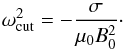 Mathematical equation: \begin{equation} \omega_{\rm cut}^2 = -\frac\sigma{\mu_0 B_0^2} \cdot \label{eq:4.7b} \end{equation}