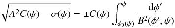 Mathematical equation: \begin{equation} \sqrt{A^2 C(\psi) - \sigma(\psi)} = \pm C(\psi)\int_{\phi_0(\psi)}^\phi\frac{{\rm d}\phi'}{B^2(\phi',\psi)} \label{eq:4.10} \end{equation}