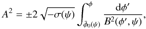 Mathematical equation: \begin{equation} A^2 = \pm 2\sqrt{-\sigma(\psi)}\int_{\bar{\phi}_0(\psi)}^\phi \frac{{\rm d}\phi'}{B^2(\phi',\psi)}, \label{eq:4.11} \end{equation}