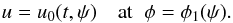 Mathematical equation: \begin{equation} u = u_0(t,\psi) \quad \mbox{at}\;\; \phi = \phi_1(\psi) . \label{eq:5.1} \end{equation}
