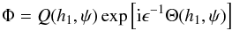 Mathematical equation: \begin{equation} \Phi = Q(h_1,\psi)\exp \left [{\rm i}\epsilon^{-1}\Theta(h_1,\psi) \right ] \label{eq:5.5a} \end{equation}