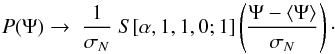 Mathematical equation: \begin{equation} P(\Psi)\to \;\frac{1}{\sigma_{N}}\;S[\alpha,1,1,0;1]\left(\frac{\Psi-\langle\Psi\rangle}{\sigma_{N}}\right)\cdot \label{eq:pPsi} \end{equation}