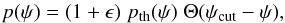Mathematical equation: \begin{equation} p(\psi)=(1+\epsilon)\;p_{\rm th}(\psi)\;\Theta(\psi_{\rm cut}-\psi),\label{ansatz1} \end{equation}