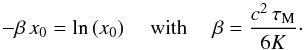 Mathematical equation: \begin{equation} -\beta\,x_0= \ln{(x_0)} \quad\text{ with }\quad\beta=\frac{c^2\,\tau_{\rm M}}{6K}\cdot \label{eq:cond_x0} \end{equation}