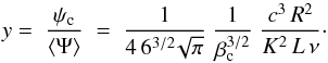 Mathematical equation: \begin{equation} y=\;\frac{\psi_{\rm c}}{\langle\Psi\rangle}\;=\;\frac{1}{4\,6^{3/2}\!\sqrt{\pi }}\;\frac{1}{\beta_{\rm c}^{3/2}}\;\frac{c^3\,R^2 }{K^2\,L\,\nu }\cdot \end{equation}