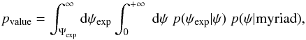 Mathematical equation: \begin{equation} p_{\rm value}=\int_{\Psi_{\rm exp}}^{\infty}{\rm d}\psi_{\rm exp}\int_{0}^{+\infty}\;{\rm d}\psi\;p(\psi_{\rm exp}|\psi)\;p(\psi|{\rm myriad}), \end{equation}