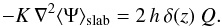 Mathematical equation: \appendix \setcounter{section}{2} \begin{equation} -K\,\nabla^2\langle\Psi\rangle_{\rm slab}= 2\,h\,\delta(z)\;Q . \end{equation}