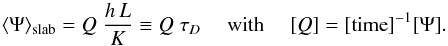 Mathematical equation: \appendix \setcounter{section}{2} \begin{equation} \langle\Psi\rangle_{\rm slab}=Q\;\frac{h\,L}{K}\equiv Q\;\tau_D \quad\text{ with }\quad [Q]=[{\rm time}]^{-1} [\Psi] . \label{eq:A_slab} \end{equation}