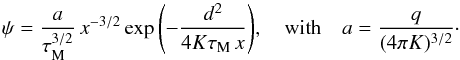 Mathematical equation: \begin{equation} \psi=\frac{a}{\tau_{\rm M}^{3/2}}\,x^{-3/2}\exp{\left(-\frac{d^2}{4 K \tau_{\rm M}\,x}\right)}, \quad \text{with}\quad a=\frac{q}{(4\pi K)^{3/2}}\cdot \end{equation}
