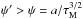 Mathematical equation: \hbox{$\psi' > \psi = {a}/{\tau_{\rm M}^{3/2}}$}