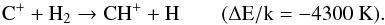 Mathematical equation: \begin{equation} \mathrm{C^+ + H_2 \rightarrow CH^+ + H \qquad (\Delta E/k = -4300~K}). \end{equation}