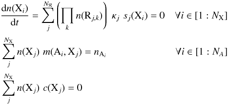 Mathematical equation: \appendix \setcounter{section}{1} \begin{eqnarray} \left.\begin{aligned} &\!\! \frac{{\rm d}n({\rm X}_i)}{{\rm d}t} = \sum\limits_j^{N_{\mathcal{R}}} \left( \prod\limits_k n({\rm R}_{j,k}) \right) \,\, \kappa_j \,\, s_j({\rm X}_i) = 0 & \forall i \in [1:N_{\rm X}] \\ &\!\! \sum\limits_j^{N_{\rm X}} n({\rm X}_j) \,\, m({\rm A}_i,{\rm X}_j) = n_{{\rm A}_i} & \forall i \in [1:N_A] \\ &\!\! \sum\limits_j^{N_{\rm X}} n({\rm X}_j) \,\, c({\rm X}_j) = 0 \\ \end{aligned} \right. \label{EqChemSys} \end{eqnarray}
