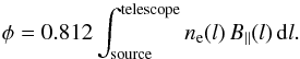 Mathematical equation: \begin{equation} \phi = 0.812 \int^{\mathrm{telescope}}_{\mathrm{source}} n_\mathrm{e}(l) \, B_{\parallel}(l) \, {\rm d}l . \end{equation}