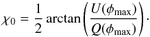Mathematical equation: \begin{equation} \chi_0 = \frac{1}{2}\, \mathrm{arctan}\left(\frac{U(\phi_{\rm max})}{Q(\phi_{\rm max})}\right) \cdot \end{equation}