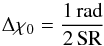 Mathematical equation: \begin{equation} \Delta \chi_0 = \frac{1\,\mathrm{rad}}{2 \, \rm SR} \end{equation}