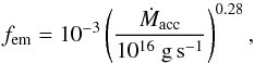 Mathematical equation: \begin{equation} f_{\rm em} = 10^{-3} \left( \frac{\dot{M}_{\rm acc}}{10^{16}~\rm g\,s^{-1}} \right)^{0.28} , \end{equation}
