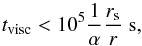 Mathematical equation: \begin{equation} t_{\rm visc} < 10^5 \frac{1}{\alpha} \frac{r_{\rm s}}{r} \; \rm s, \end{equation}