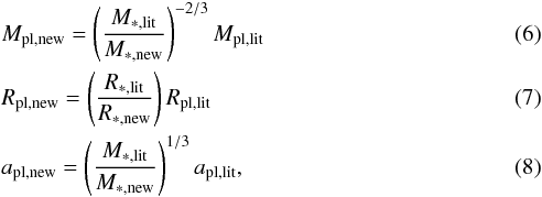 Mathematical equation: \begin{eqnarray} & &M_\mathrm{pl,new} = \left(\frac{M_\mathrm{\ast,lit}}{M_\mathrm{\ast,new}}\right)^{-2/3} M_\mathrm{pl,lit} \\ & &R_\mathrm{pl,new} = \left(\frac{R_\mathrm{\ast,lit}}{R_\mathrm{\ast,new}}\right) R_\mathrm{pl,lit} \\ & &a_\mathrm{pl,new} = \left(\frac{M_\mathrm{\ast,lit}}{M_\mathrm{\ast,new}}\right)^{1/3} a_\mathrm{pl,lit}, \end{eqnarray}