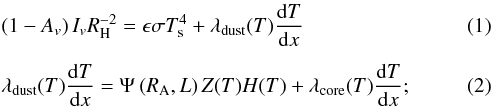 Mathematical equation: \begin{eqnarray} &&\left(1-A_{v}\right)I_{v}R^{-2}_{\rm H} = \epsilon \sigma T_{\rm s}^{4} + \lambda_{\rm dust}(T)\frac{{\rm d}T}{{\rm d}x}\\[1.5mm] &&\lambda_{\rm dust}(T)\frac{{\rm d}T}{{\rm d}x}= \Psi_{}\left(R_{\rm A},L\right)Z_{}(T)H_{}(T)+\lambda_{\rm core}(T)\frac{{\rm d}T}{{\rm d}x}; \end{eqnarray}