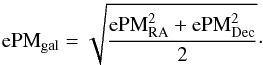 $$ \textrm{ePM}_{\textrm{gal}} = \sqrt{\frac{\textrm{ePM}_{\textrm{RA}}^2 +\textrm{ePM}_{\textrm{Dec}}^2}{2}}\cdot $$