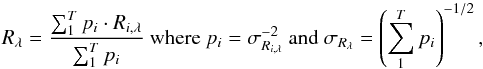 Mathematical equation: \begin{equation} R_{\lambda} = \frac{\sum_{1}^{T} p_{i}\cdot R_{i,\lambda}}{\sum_{1}^{T} p_{i}} ~ \text{where}~ p_{i} = \sigma_{R_{i,\lambda}}^{-2}~ \text{and}~ \sigma_{R_{\lambda}} = \left(\sum_{1}^{T} p_{i}\right)^{-1/2} , \end{equation}