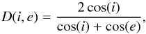 Mathematical equation: \begin{equation} D(i,e) = \frac{2 \cos(i)}{\cos(i) + \cos(e)}, \end{equation}