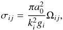 Mathematical equation: \begin{equation} \label{eq:sigma} \sigma_{ij}=\frac{\pi a_0^2}{k_i^2g_i} \Omega_{ij} , \end{equation}
