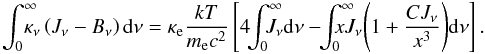 Mathematical equation: \begin{equation} \label{econs} \int_0^{\infty}\! \! \! \! \! \kappa_{\nu}\left(J_{\nu} - B_{\nu}\right) {\rm d}\nu = \kappa_{\rm e} \frac{kT}{m_{\rm e} c^2} \left[ 4\! \! \int_0^{\infty} \! \! \! \! \! \! J_{\nu} {\rm d}\nu - \! \! \int_0^{\infty}\! \! \!\! \!\! \! x J_{\nu} \Bigg( 1+\frac{CJ_{\nu}}{x^3}\Bigg) {\rm d} \nu \right]. \end{equation}