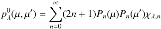 Mathematical equation: \begin{equation} p_\lambda^0(\mu,\mu') = \sum_{n=0}^{\infty} (2 n + 1) P_n(\mu) P_n(\mu') \chi_{\lambda,n} \label{eq:phase_function} \end{equation}