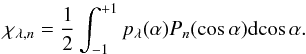 Mathematical equation: \begin{equation} \chi_{\lambda,n} = \frac{1}{2} \int_{-1}^{+1} p_\lambda(\alpha) P_n (\cos \alpha) \mathrm d \!\cos \alpha. \end{equation}
