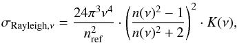 Mathematical equation: \begin{equation} \sigma_{\mathrm{Rayleigh},\nu} = \frac{24 \pi^3 \nu^4}{n_\mathrm{ref}^2} \cdot \left(\frac{n(\nu)^2 - 1}{n(\nu)^2 + 2}\right)^2 \cdot K(\nu), \end{equation}