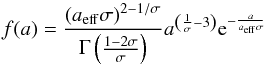 Mathematical equation: \begin{equation} f(a) = \frac{\left( a_\mathrm{eff} \sigma \right)^{2-1/\sigma}}{\Gamma\left(\frac{1-2\sigma}{\sigma}\right)} a^{\left(\frac{1}{\sigma}-3\right)} \mathrm e^{-\frac{a}{a_\mathrm{eff}\sigma}} \label{eq:gamma_distribution} \end{equation}